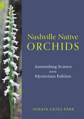 Nashville Native Orchids: Astonishing Science and Mysterious Folklore (Paperback)