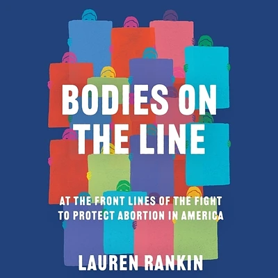 Bodies on the Line: At the Front Lines of the Fight to Protect Abortion in America (MP3 CD)