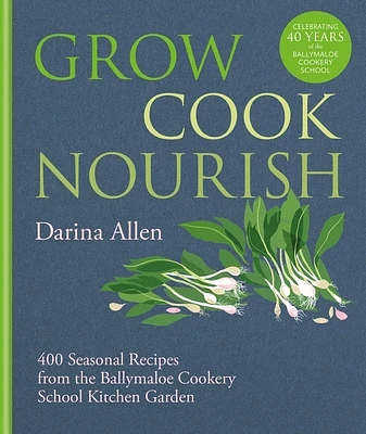 Grow, Cook, Nourish: 400 Seasonal Recipes from the Ballymaloe Cookery School Kitchen Garden (Hardcover)