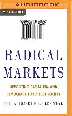 Radical Markets: Uprooting Capitalism and Democracy for a Just Society (MP3 CD)