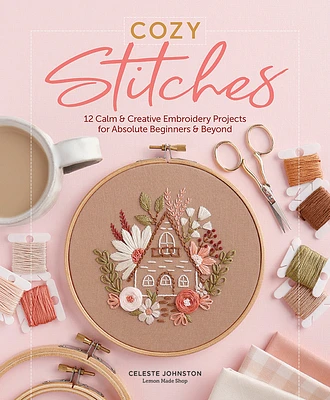 Cozy Stitches: 12 Calm & Creative Embroidery Projects for Absolute Beginners & Beyond (Hardcover)