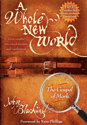 A Whole New World: The Gospel of Mark: Great Insights Into Transformation and Togetherness