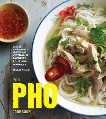 The PHO Cookbook: Easy to Adventurous Recipes for Vietnam's Favorite Soup and Noodles