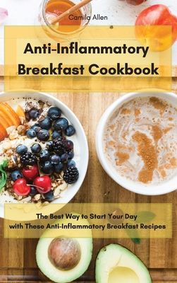 Anti-Inflammatory Breakfast Cookbook: The Best Way to Start Your Day with These Anti-Inflammatory Breakfast Recipes