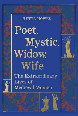 Poet, Mystic, Widow, Wife: The Extraordinary Lives of Medieval Women (Hardcover)