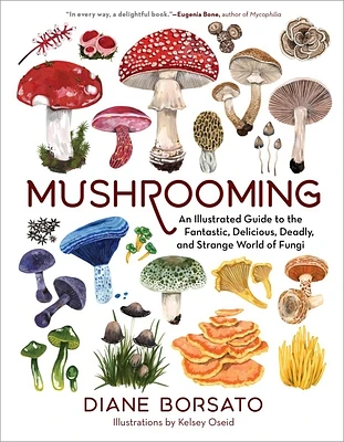 Mushrooming: An Illustrated Guide to the Fantastic, Delicious, Deadly, and Strange World of Fungi (Hardcover)