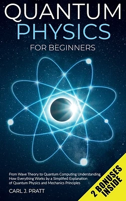 Quantum physics and mechanics for beginners: From Wave Theory to Quantum Computing. Understanding How Everything Works by a Simplified Explanation of (Hardcover)