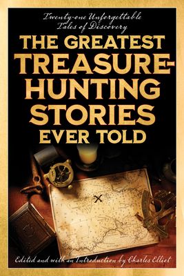 The Greatest Treasure-Hunting Stories Ever Told: Twenty-One Unforgettable Tales of Discovery