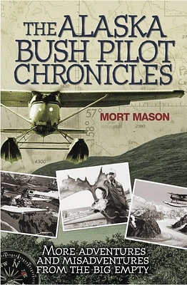 Alaska Bush Pilot Chronicles: More Adventures and Misadventures from the Big Empty (Paperback)