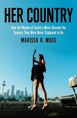 Her Country: How the Women of Country Music Became the Success They Were Never Supposed to Be (Hardcover)