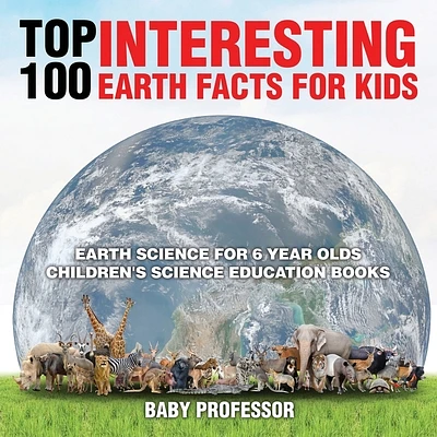 Top 100 Interesting Earth Facts for Kids - Earth Science for 6 Year Olds Children's Science Education Books (Paperback)