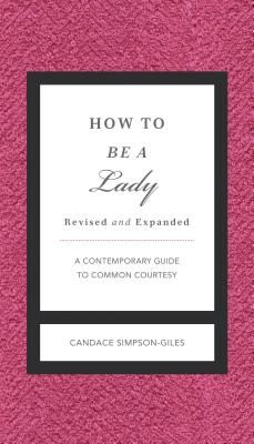 How to Be a Lady Revised and Updated: A Contemporary Guide to Common Courtesy