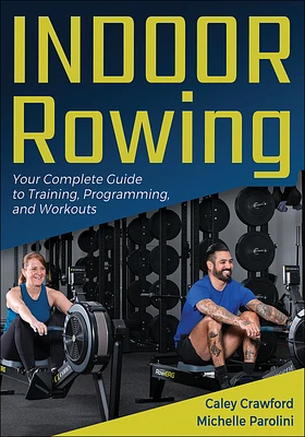 Indoor Rowing: Your Complete Guide to Training, Programming, and Workouts (Paperback)