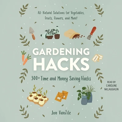 Gardening Hacks: 300+ Time and Money Saving Hacks (Compact Disc)