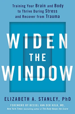 Widen the Window: Training Your Brain and Body to Thrive During Stress and Recover from Trauma (Hardcover)