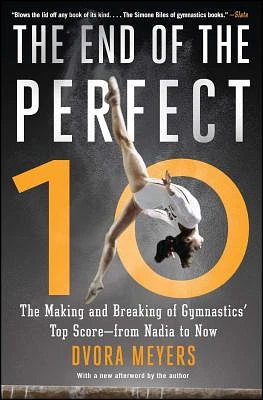 The End of the Perfect 10: The Making and Breaking of Gymnastics' Top Score —from Nadia to Now (Paperback)