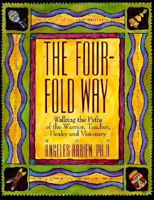 The Four-Fold Way: Walking the Paths of the Warrior, Teacher, Healer, and Visionary