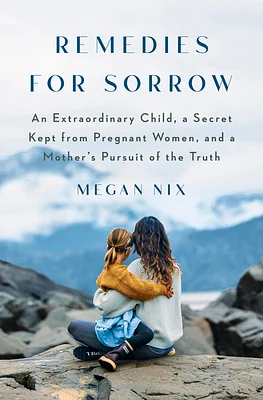 Remedies for Sorrow: An Extraordinary Child, a Secret Kept from Pregnant Women, and a Mother's Pursuit of the Truth (Hardcover)