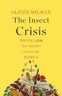 The Insect Crisis: The Fall of the Tiny Empires That Run the World (Hardcover)