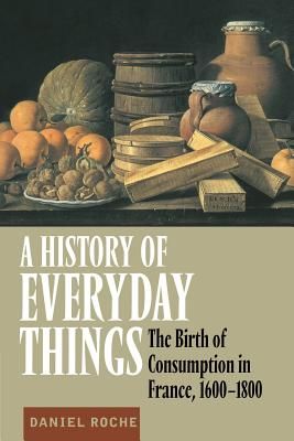 A History of Everyday Things: The Birth of Consumption in France, 1600 1800