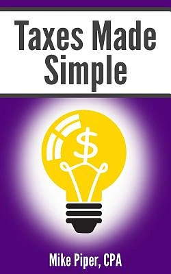 Taxes Made Simple: Income Taxes Explained in 100 Pages or Less (Paperback