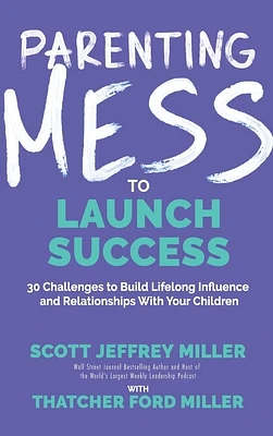 Parenting Mess to Launch Success: 30 Challenges to Build Lifelong Influence and Relationships With Your Children (Hardcover)