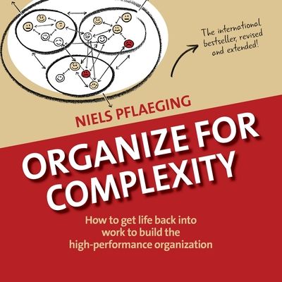 Organize for Complexity: How to Get Life Back Into Work to Build the High-Performance Organization