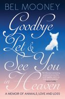 Goodbye, Pet & See You in Heaven: A Memoir of Animals, Love and Loss