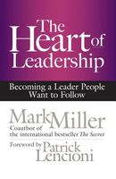 The Heart of Leadership: Becoming a Leader People Want to Follow