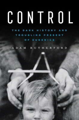 Control: The Dark History and Troubling Present of Eugenics (Hardcover)