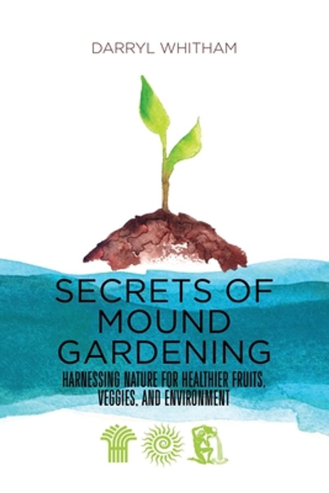 Secrets of Mound Gardening: Harnessing Nature for Healthier Fruits, Veggies, and Environment