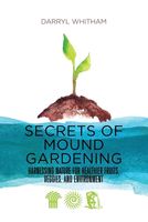 Secrets of Mound Gardening: Harnessing Nature for Healthier Fruits, Veggies, and Environment