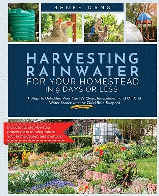 Harvesting Rainwater for Your Homestead in 9 Days or Less: 7 Steps to Unlocking Your Family's Clean, Independent