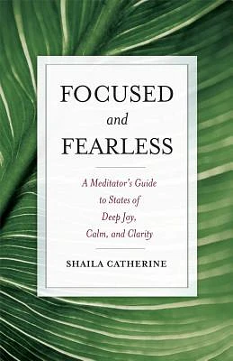 Focused and Fearless: A Meditator's Guide to States of Deep Joy, Calm, and Clarity (Paperback)