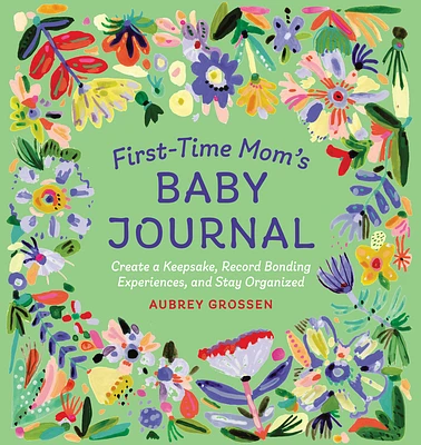 First-Time Mom's Baby Journal: Create a Keepsake, Record Bonding Experiences