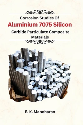 Corrosion Studies Of Aluminium 7075 Silicon Carbide Particulate Composite Material (Paperback)