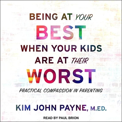 Being at Your Best When Your Kids Are at Their Worst: Practical Compassion in Parenting (Compact Disc)