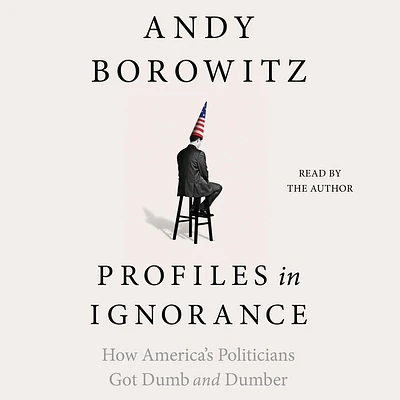 Profiles in Ignorance: How America's Politicians Got Dumb and Dumber (Compact Disc)