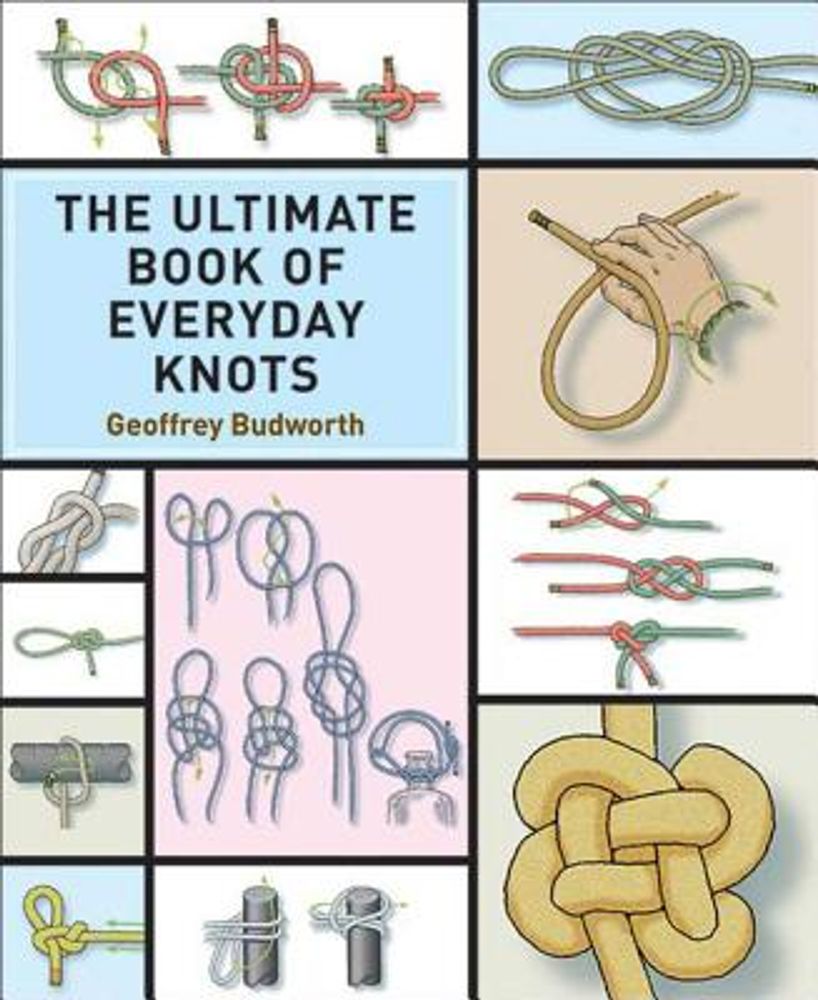Geoffrey Budworth The Ultimate Book of Everyday Knots: (Over 5,000 Copies  Sold)