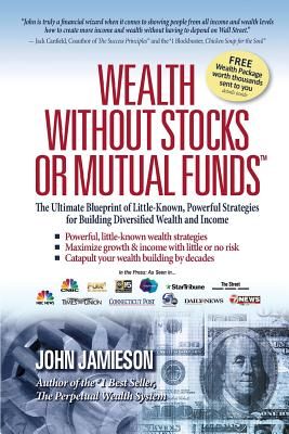 Wealth Without Stocks or Mutual Funds: The Ultimate Blueprint of Little-Known, Powerful Strategies for Building Diversified Wealth and Income