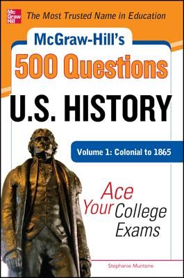 McGraw-Hill's 500 U.S. History Questions, Volume 1: Colonial to 1865: Ace Your College Exams