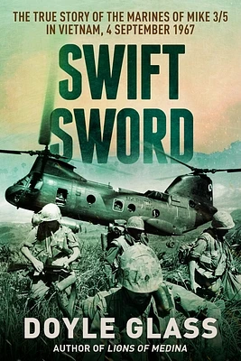 Swift Sword: The True Story of the Marines of Mike 3/5 in Vietnam, 4 September 1967 (Paperback)