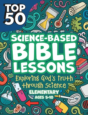 Top 50 Science-Based Bible Lessons: Exploring God's Truth Through Science, Ages 5-10 (Paperback)