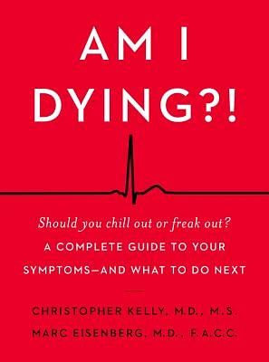 Am I Dying?!: A Complete Guide to Your Symptoms--and What to Do Next (Hardcover)