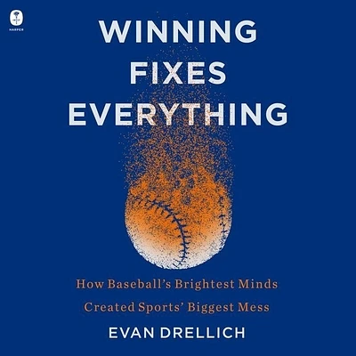 Winning Fixes Everything: How Baseball's Brightest Minds Created Sports' Biggest Mess (Compact Disc)