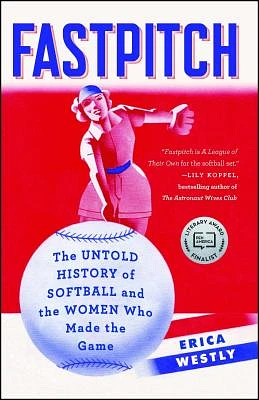 Fastpitch: The Untold History of Softball and the Women Who Made the Game (Paperback)