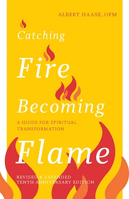 Catching Fire, Becoming Flame: A Guide for Spiritual Transformation — Revised & Expanded Tenth Anniversary Edition (Paperback)