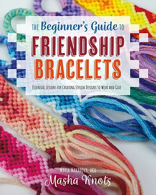 The Beginner's Guide to Friendship Bracelets: Essential Lessons for Creating Stylish Designs to Wear and Give (Paperback)