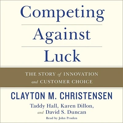 Competing Against Luck Lib/E: The Story of Innovation and Customer Choice (Compact Disc)