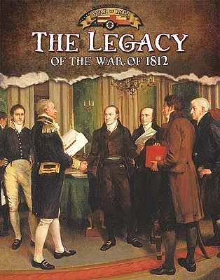 The Legacy of the War of 1812 (Documenting the War of 1812) (Hardcover)